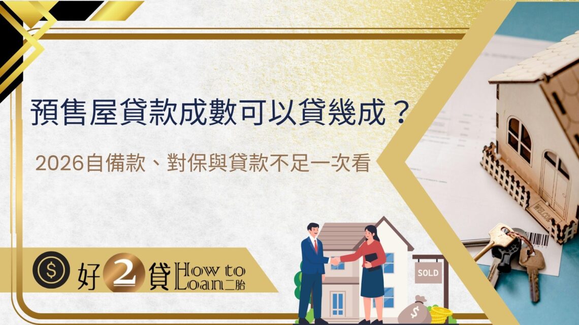 預售屋貸款成數可以貸幾成？2026自備款、對保與貸款不足一次看