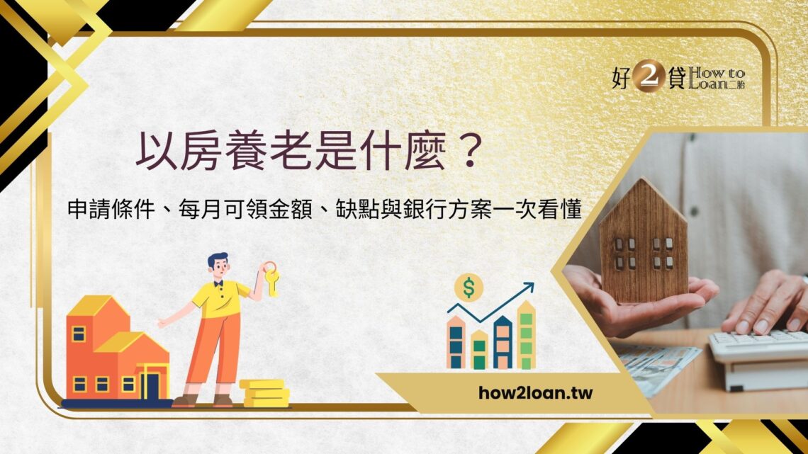 以房養老是什麼？申請條件、每月可領金額、缺點與銀行方案一次看懂